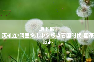 地下城 
英雄连2阿登突击中文版查看国时代4国家崛起