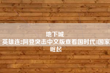 地下城 
英雄连2阿登突击中文版查看国时代4国家崛起