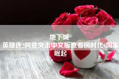 地下城 
英雄连2阿登突击中文版查看国时代4国家崛起