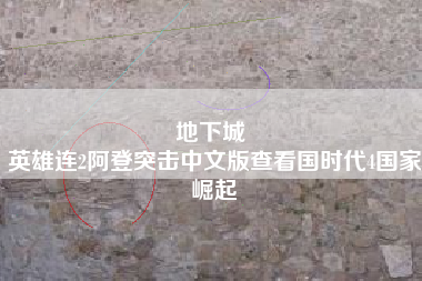 地下城 
英雄连2阿登突击中文版查看国时代4国家崛起