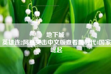 地下城 
英雄连2阿登突击中文版查看国时代4国家崛起