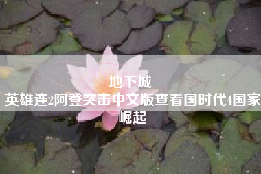 地下城 
英雄连2阿登突击中文版查看国时代4国家崛起