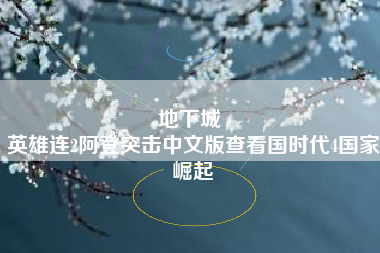 地下城 
英雄连2阿登突击中文版查看国时代4国家崛起