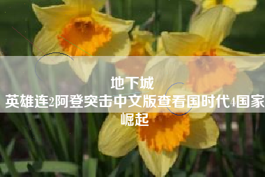 地下城 
英雄连2阿登突击中文版查看国时代4国家崛起