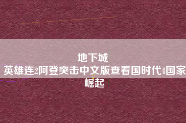 地下城 
英雄连2阿登突击中文版查看国时代4国家崛起