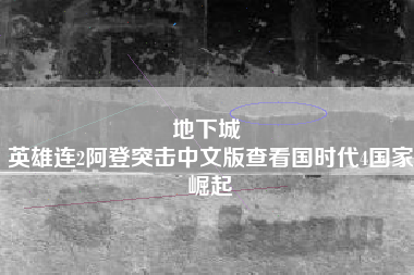 地下城 
英雄连2阿登突击中文版查看国时代4国家崛起