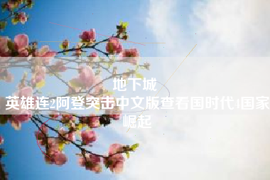 地下城 
英雄连2阿登突击中文版查看国时代4国家崛起