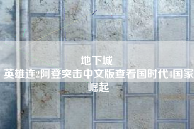 地下城 
英雄连2阿登突击中文版查看国时代4国家崛起