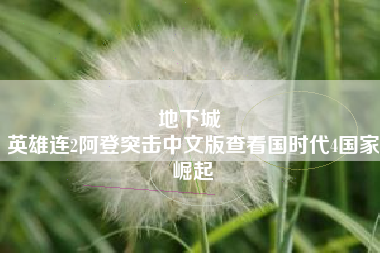 地下城 
英雄连2阿登突击中文版查看国时代4国家崛起