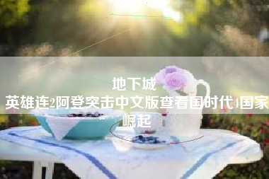 地下城 
英雄连2阿登突击中文版查看国时代4国家崛起