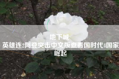 地下城 
英雄连2阿登突击中文版查看国时代4国家崛起