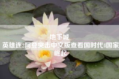 地下城 
英雄连2阿登突击中文版查看国时代4国家崛起