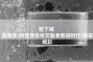 地下城 
英雄连2阿登突击中文版查看国时代4国家崛起