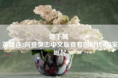 地下城 
英雄连2阿登突击中文版查看国时代4国家崛起