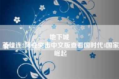 地下城 
英雄连2阿登突击中文版查看国时代4国家崛起