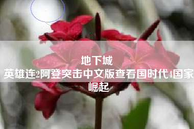 地下城 
英雄连2阿登突击中文版查看国时代4国家崛起