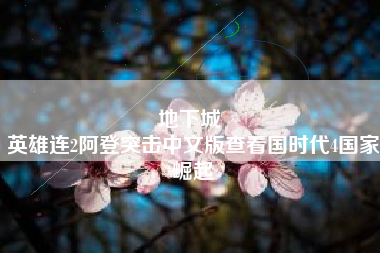 地下城 
英雄连2阿登突击中文版查看国时代4国家崛起