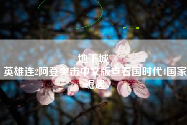 地下城 
英雄连2阿登突击中文版查看国时代4国家崛起