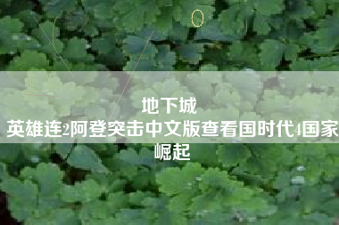 地下城 
英雄连2阿登突击中文版查看国时代4国家崛起