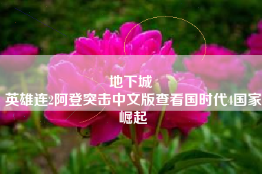 地下城 
英雄连2阿登突击中文版查看国时代4国家崛起