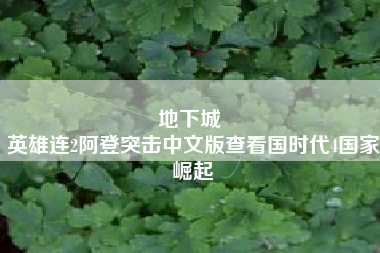 地下城 
英雄连2阿登突击中文版查看国时代4国家崛起