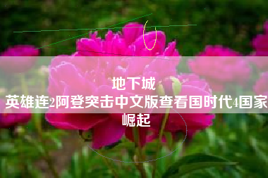 地下城 
英雄连2阿登突击中文版查看国时代4国家崛起