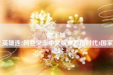 地下城 
英雄连2阿登突击中文版查看国时代4国家崛起