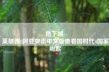 地下城 
英雄连2阿登突击中文版查看国时代4国家崛起