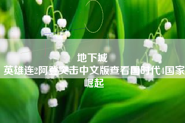 地下城 
英雄连2阿登突击中文版查看国时代4国家崛起