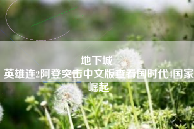 地下城 
英雄连2阿登突击中文版查看国时代4国家崛起