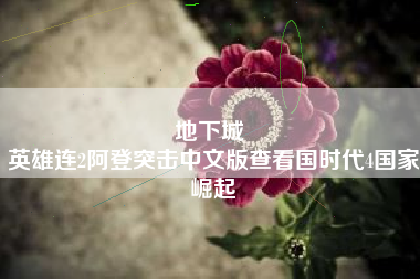地下城 
英雄连2阿登突击中文版查看国时代4国家崛起