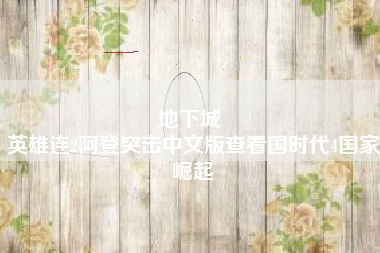 地下城 
英雄连2阿登突击中文版查看国时代4国家崛起