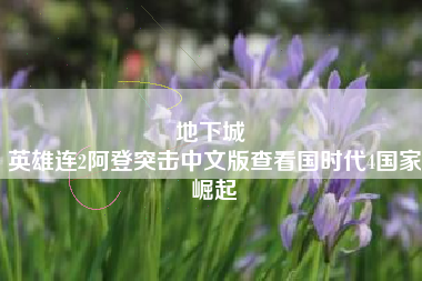 地下城 
英雄连2阿登突击中文版查看国时代4国家崛起