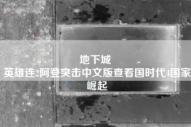 地下城 
英雄连2阿登突击中文版查看国时代4国家崛起