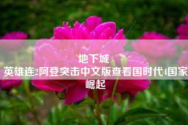 地下城 
英雄连2阿登突击中文版查看国时代4国家崛起