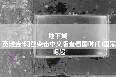 地下城 
英雄连2阿登突击中文版查看国时代4国家崛起