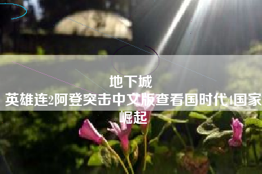 地下城 
英雄连2阿登突击中文版查看国时代4国家崛起