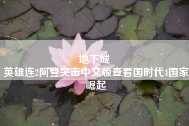 地下城 
英雄连2阿登突击中文版查看国时代4国家崛起