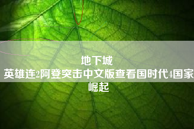 地下城 
英雄连2阿登突击中文版查看国时代4国家崛起