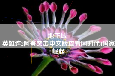 地下城 
英雄连2阿登突击中文版查看国时代4国家崛起