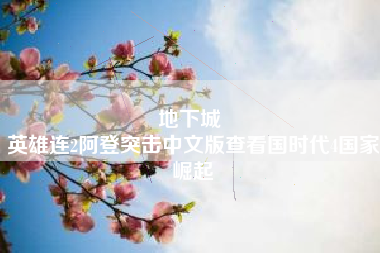 地下城 
英雄连2阿登突击中文版查看国时代4国家崛起