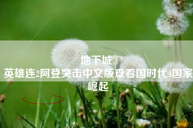 地下城 
英雄连2阿登突击中文版查看国时代4国家崛起