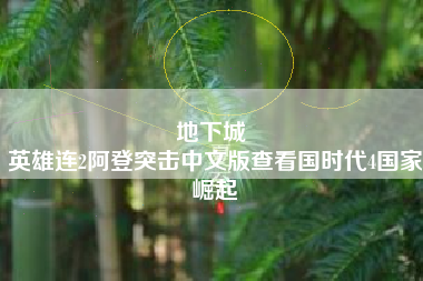 地下城 
英雄连2阿登突击中文版查看国时代4国家崛起