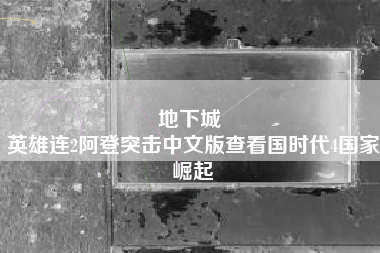 地下城 
英雄连2阿登突击中文版查看国时代4国家崛起