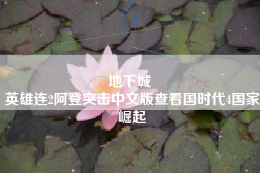 地下城 
英雄连2阿登突击中文版查看国时代4国家崛起