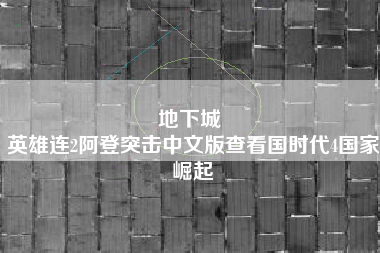 地下城 
英雄连2阿登突击中文版查看国时代4国家崛起
