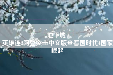 地下城 
英雄连2阿登突击中文版查看国时代4国家崛起