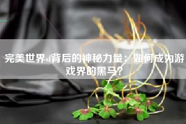 完美世界sf背后的神秘力量：如何成为游戏界的黑马？