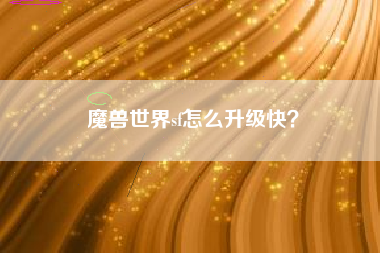 魔兽世界sf怎么升级快？