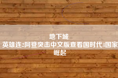 地下城 
英雄连2阿登突击中文版查看国时代4国家崛起